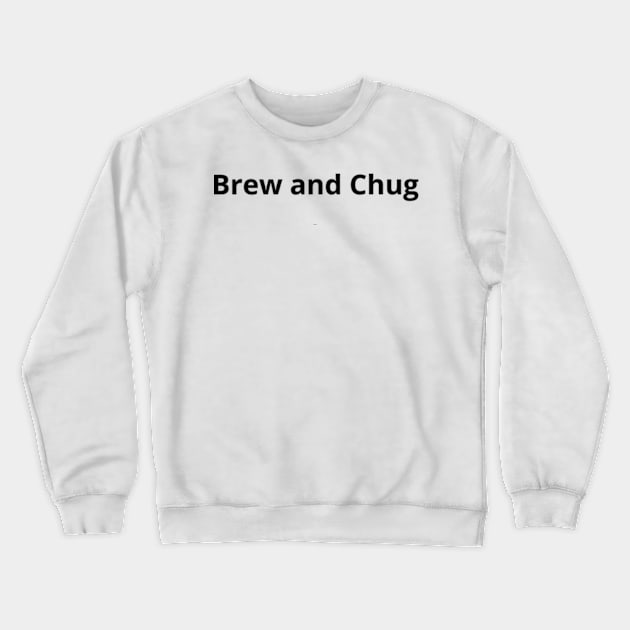 Brew and Chug Crewneck Sweatshirt by dreamy01